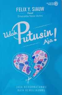 Udah Putusin Aja!: jaga kehormatanmu raih kemuliaanmu
